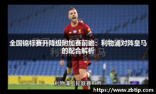 全国锦标赛升降级附加赛前瞻：利物浦对阵皇马的配合解析